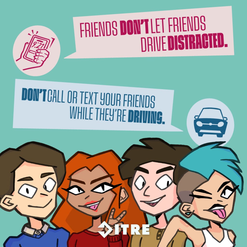 An illustration of four diverse friends smiling and making faces below text that reads, "FRIENDS DON'T LET FRIENDS DRIVE DISTRACTED" and "DON'T CALL OR TEXT YOUR FRIENDS WHILE THEY'RE DRIVING."