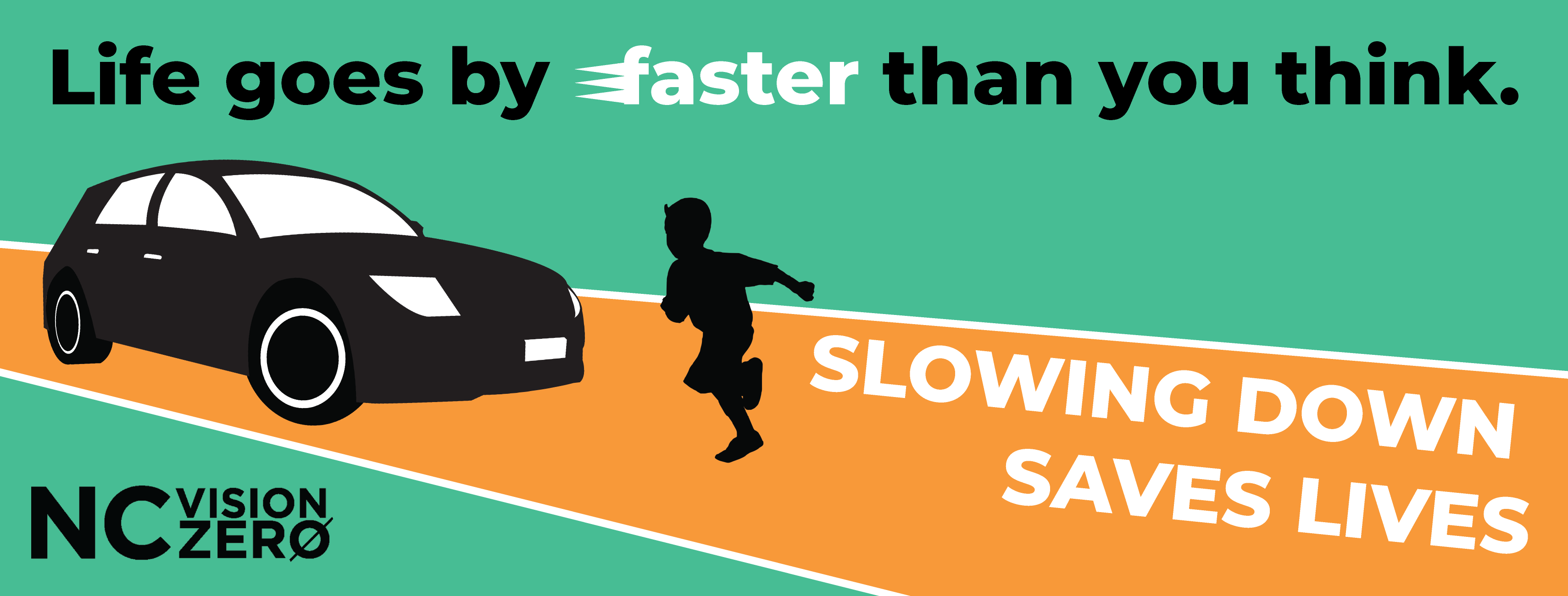 Image shows a child running across the road with a car behind it. Caption reads: Life goes by faster than you think. Slowing down saves lives. 