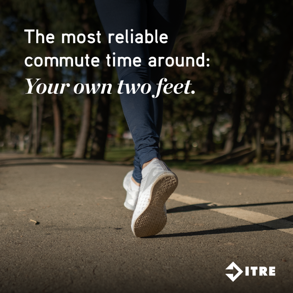 Image depicts a close up of a person walking. Text reads “The most reliable commute time around: Your own two feet.”