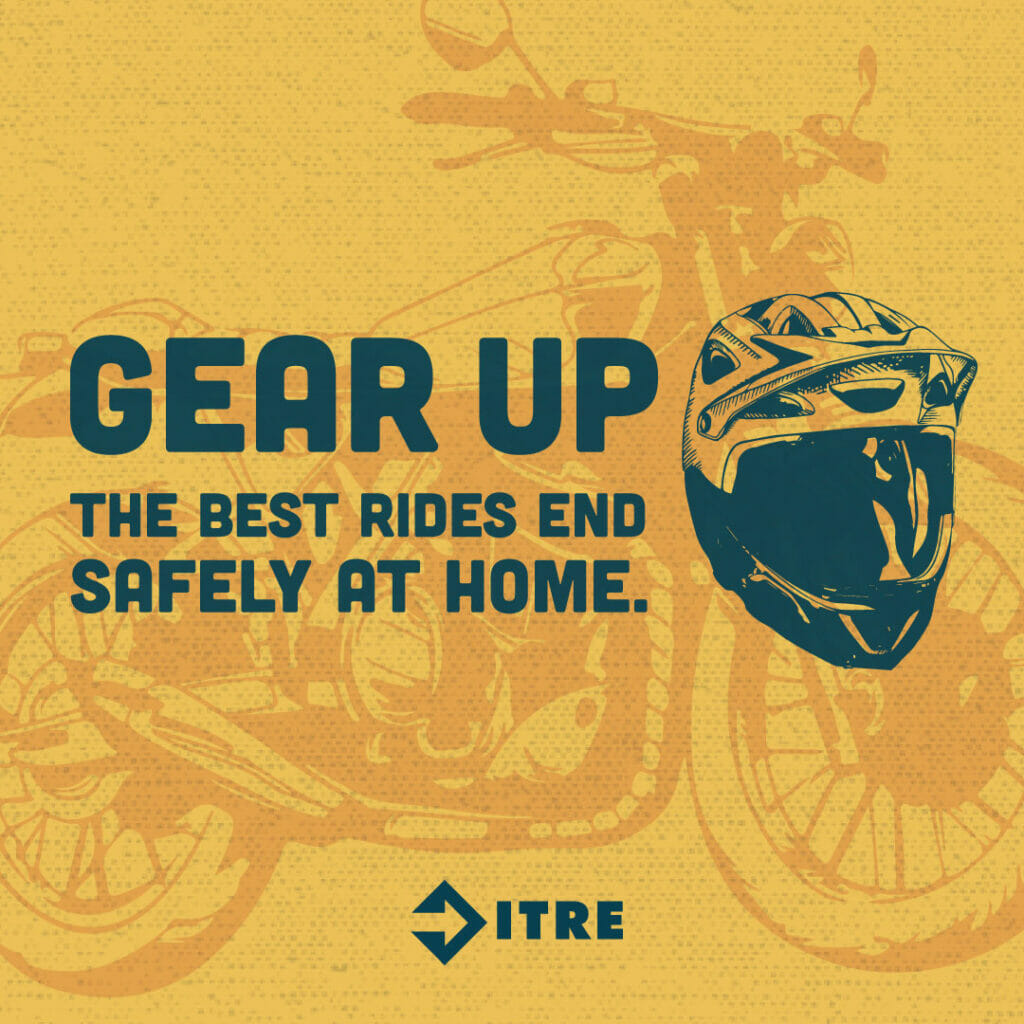 Graphic depicts a motorcycle helmet and a motorcycle. Text reads “Gear up. The best rides end safely at home.”