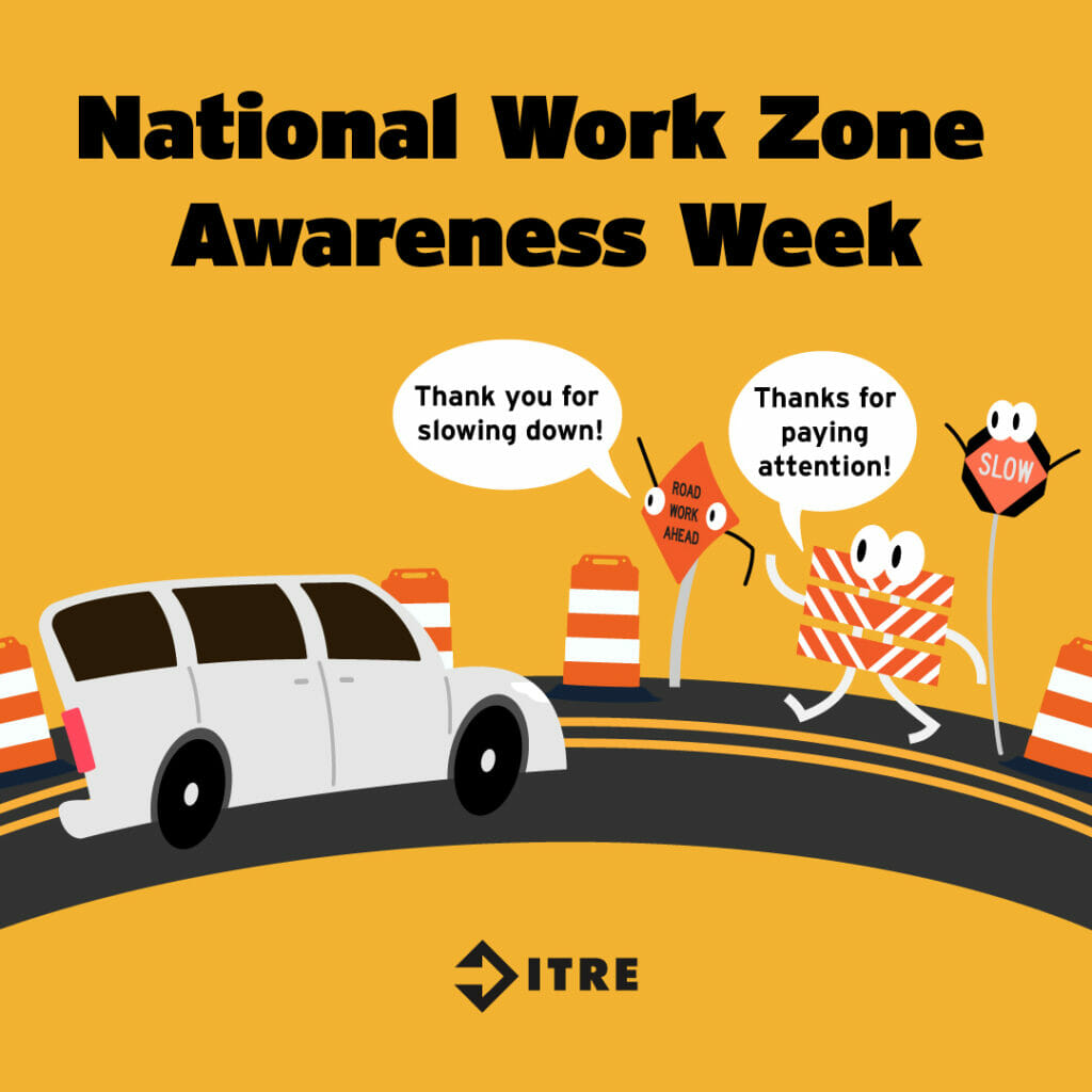 Graphic depicts a vehicle driving into a work zone and is greeted by animated work zone items that thank the vehicle for slowing down. Text reads “National Work Zone Awareness Week”