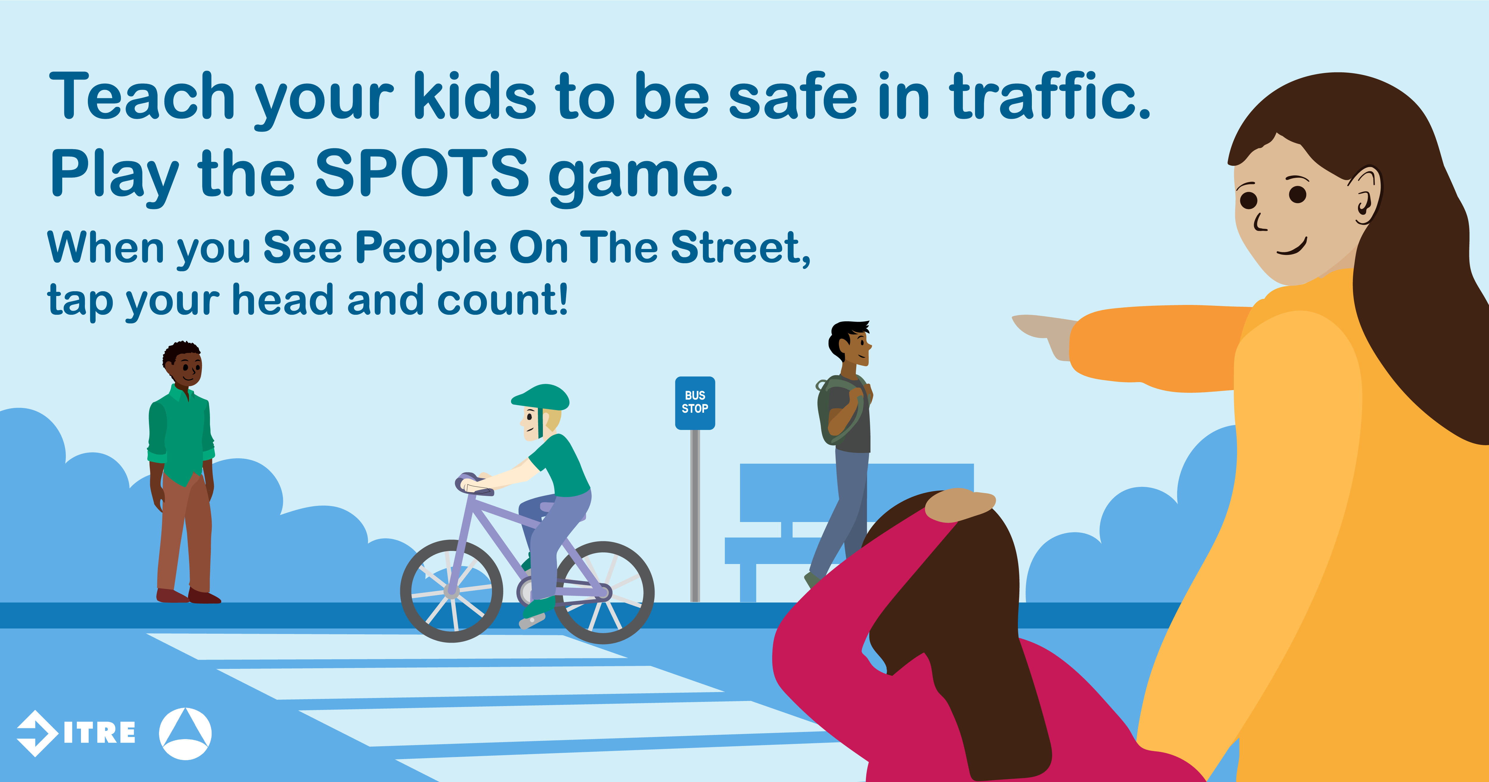 Graphic depicts mother and daughter waiting to cross a crosswalk. Mother points out pedestrians and bikers she spots while the daughter taps her head. Text reads “Teach your kids to be safe in traffic. Play the SPOTS game. When you see people on the street tap your head and count.”
